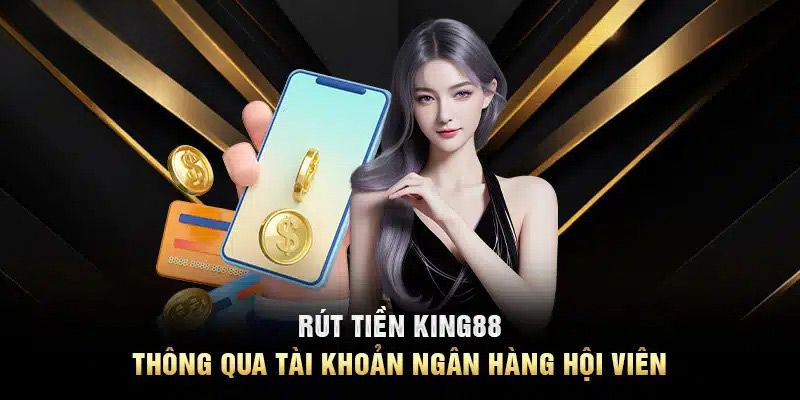 Hướng Dẫn Rút Tiền King88 Chi Tiết Từ A Đến Z Cho Newbie