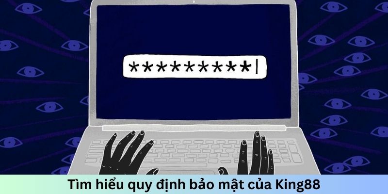 Tìm hiểu quy định bảo mật của King88
