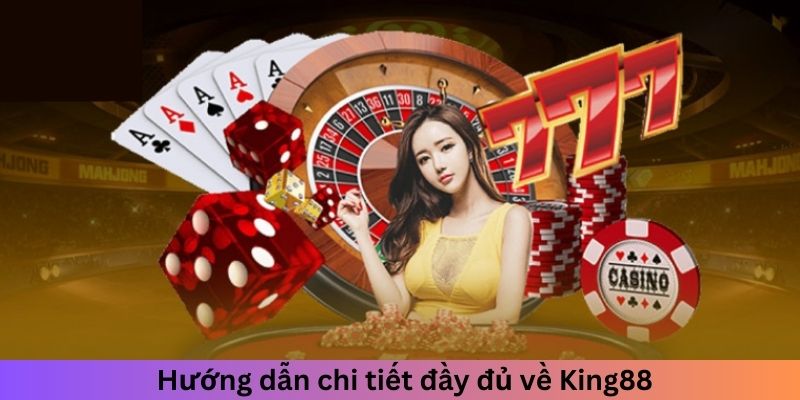 Hướng dẫn chi tiết đầy đủ về King88
