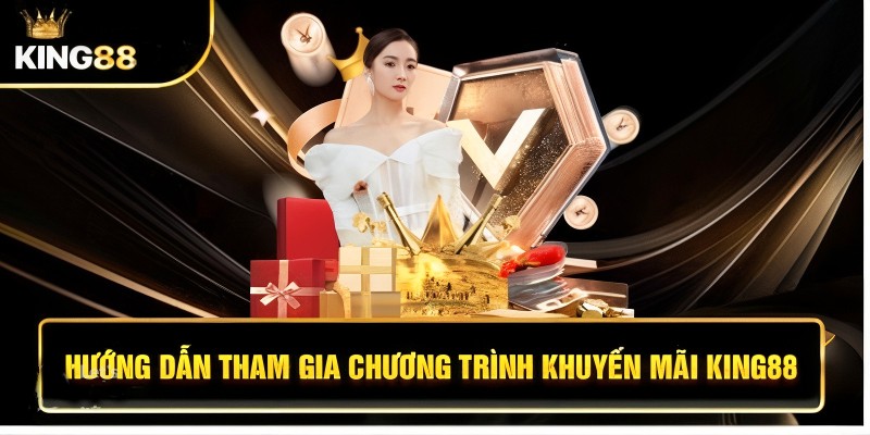 Hướng dẫn chi tiết cách thức tham gia nhận khuyến mại King88