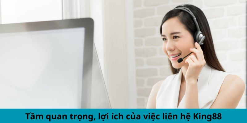 Tầm quan trọng, lợi ích của việc liên hệ King88