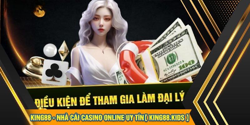 Nghiên cứu kỹ các điều kiện để làm đại lý King88