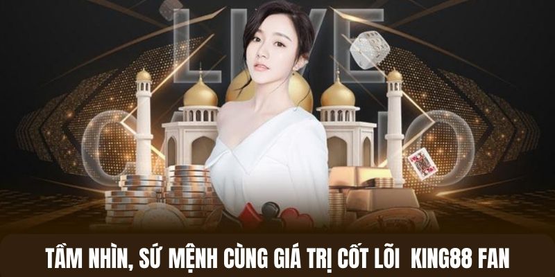 Tầm nhìn, sứ mệnh cùng giá trị cốt lõi của King88 Fan