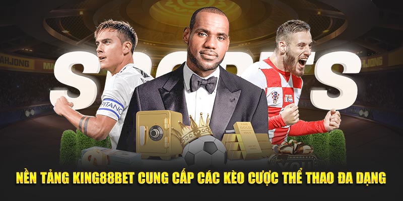 Nền tảng King88Bet cung cấp các kèo cược thể thao đa dạng