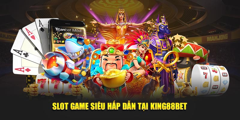 Slot game siêu hấp dẫn tại King88Bet
