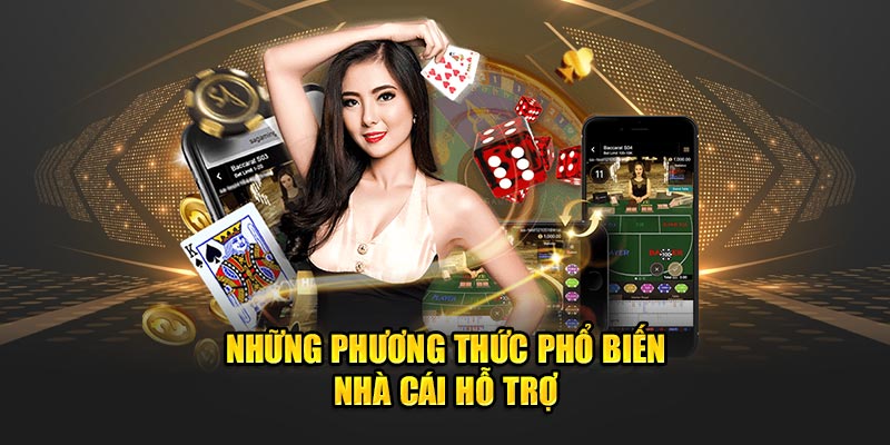 Những phương thức phổ biến nhà cái hỗ trợ