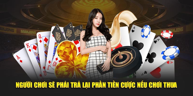 Người chơi sẽ phải trả lại phần tiền cược nếu chơi thua
