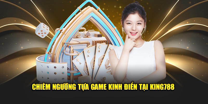 Chiêm ngưỡng tựa game kinh điển tại King788