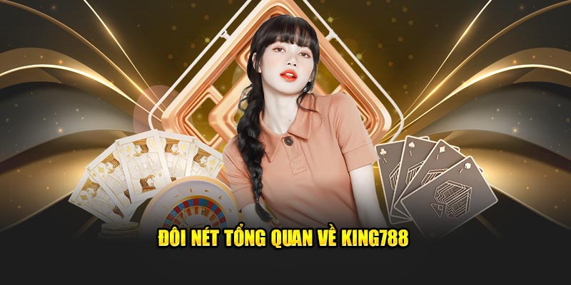 Đôi nét tổng quan về King788
