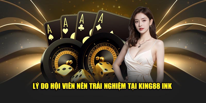 Lý do hội viên nên trải nghiệm tại King88 ink
